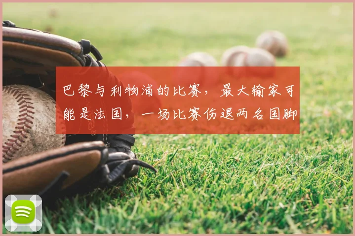 巴黎与利物浦的比赛，最大输家可能是法国，一场比赛伤退两名国脚