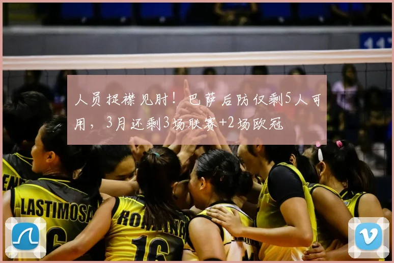 人员捉襟见肘！巴萨后防仅剩5人可用，3月还剩3场联赛+2场欧冠