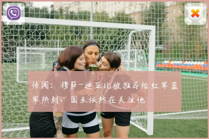 传闻：穆萨-迪亚比被推荐给红军蓝军热刺，国米依然在关注他